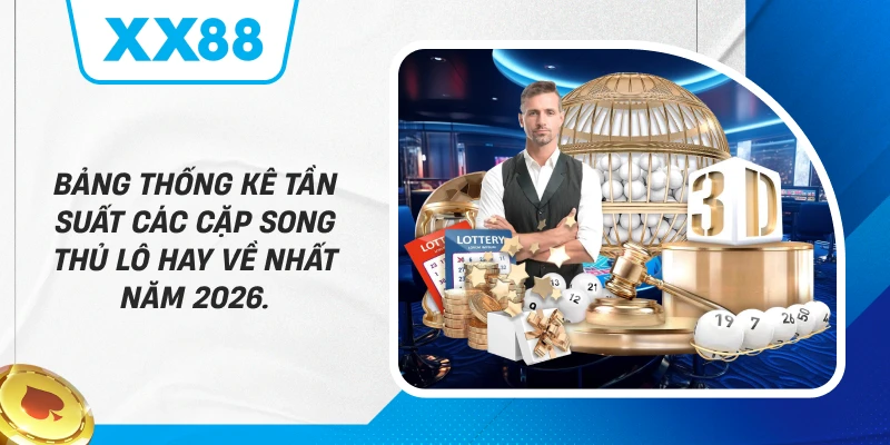 Bảng thống kê tần suất các cặp Song Thủ Lô hay về nhất năm 2026.