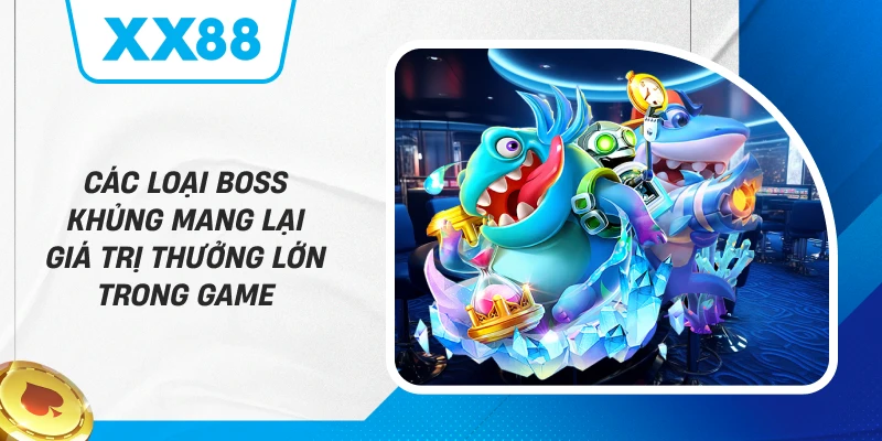 Các loại Boss khủng mang lại giá trị thưởng lớn trong game