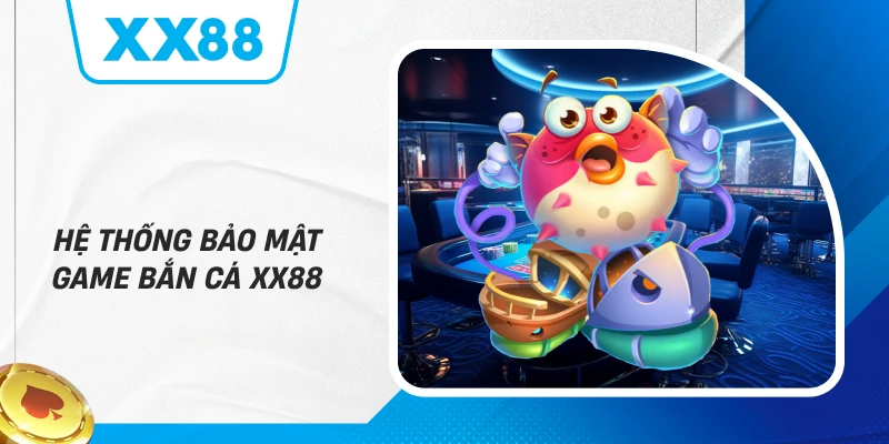 Hệ thống bảo mật game bắn cá XX88
