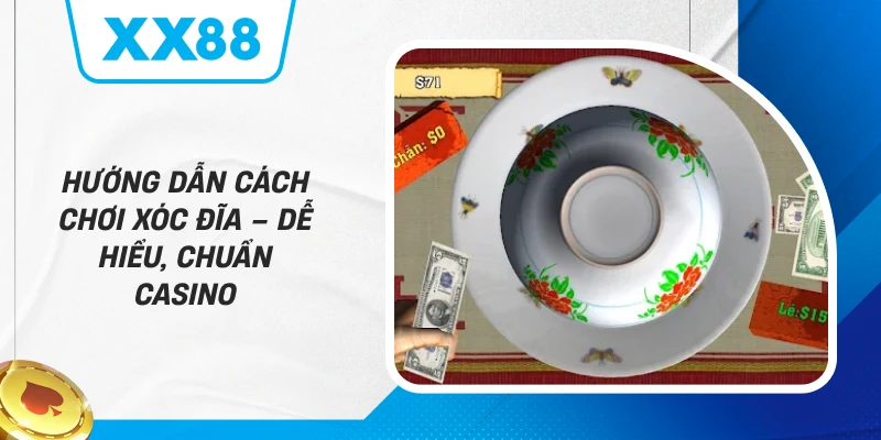 Hướng Dẫn Cách Chơi Xóc Đĩa – Dễ Hiểu, Chuẩn Casino