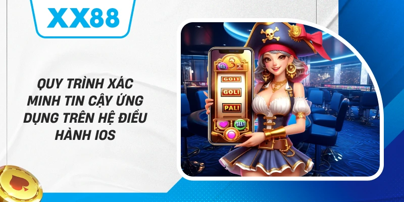 Quy trình xác minh tin cậy ứng dụng trên hệ điều hành iOS