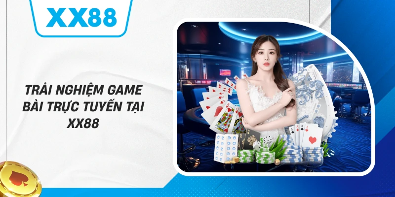 Trải nghiệm game bài trực tuyến tại XX88
